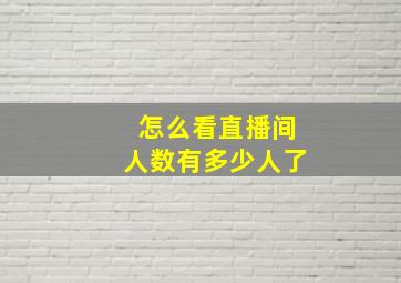 怎么看直播间人数有多少人了