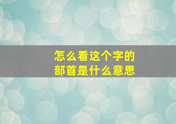 怎么看这个字的部首是什么意思