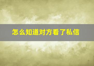 怎么知道对方看了私信