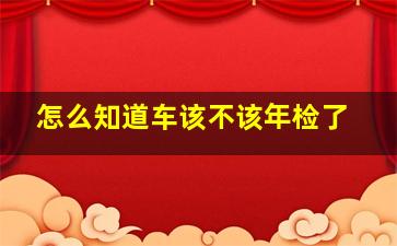 怎么知道车该不该年检了