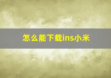 怎么能下载ins小米