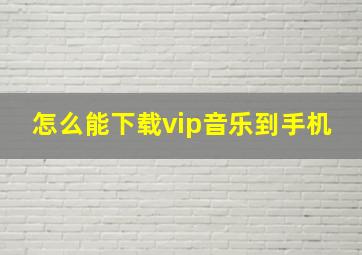 怎么能下载vip音乐到手机