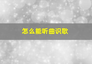 怎么能听曲识歌