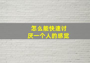 怎么能快速讨厌一个人的感觉