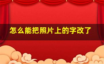 怎么能把照片上的字改了