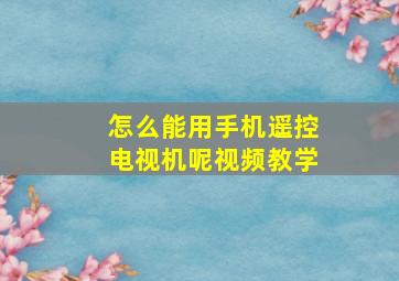 怎么能用手机遥控电视机呢视频教学