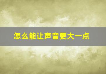 怎么能让声音更大一点