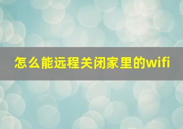 怎么能远程关闭家里的wifi