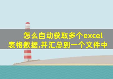 怎么自动获取多个excel表格数据,并汇总到一个文件中