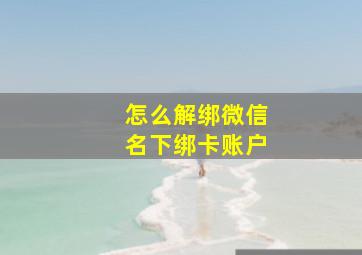 怎么解绑微信名下绑卡账户