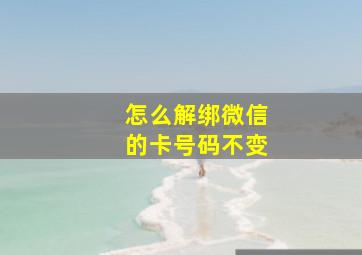 怎么解绑微信的卡号码不变