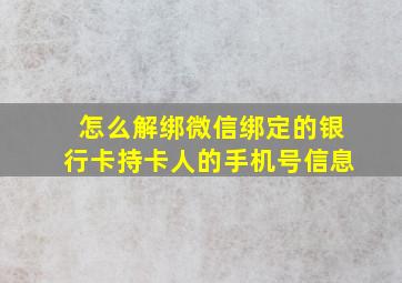 怎么解绑微信绑定的银行卡持卡人的手机号信息