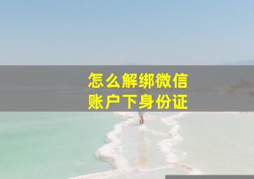 怎么解绑微信账户下身份证