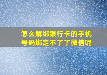 怎么解绑银行卡的手机号码绑定不了了微信呢