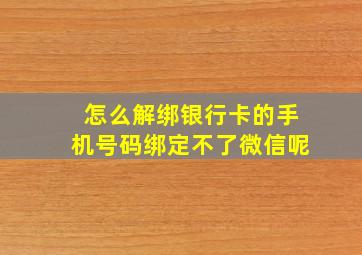 怎么解绑银行卡的手机号码绑定不了微信呢