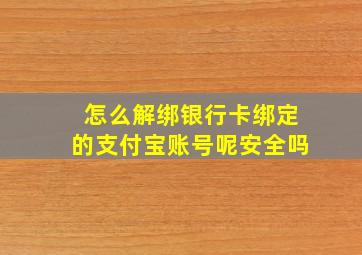 怎么解绑银行卡绑定的支付宝账号呢安全吗