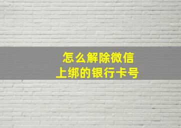 怎么解除微信上绑的银行卡号