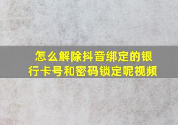 怎么解除抖音绑定的银行卡号和密码锁定呢视频