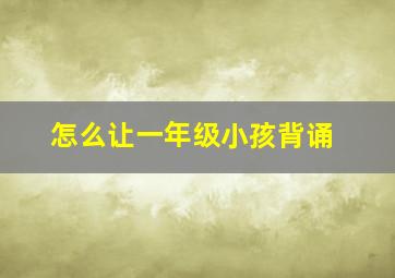 怎么让一年级小孩背诵