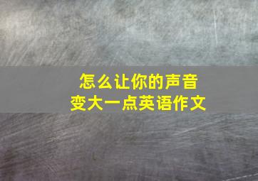 怎么让你的声音变大一点英语作文