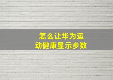 怎么让华为运动健康显示步数