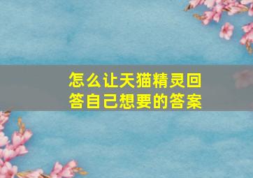 怎么让天猫精灵回答自己想要的答案