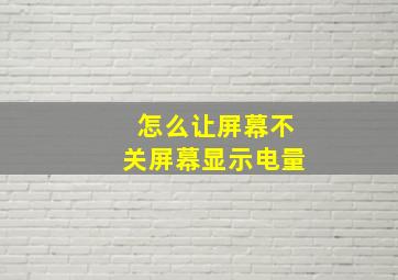 怎么让屏幕不关屏幕显示电量