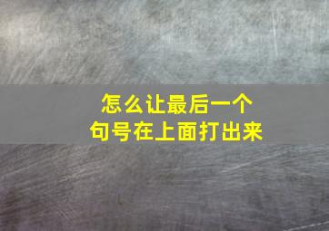 怎么让最后一个句号在上面打出来