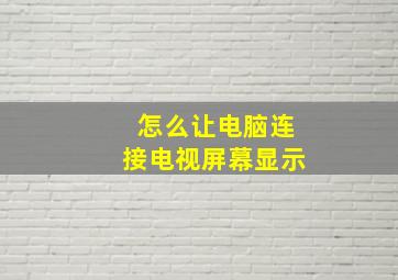 怎么让电脑连接电视屏幕显示