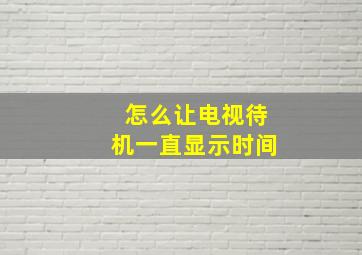 怎么让电视待机一直显示时间