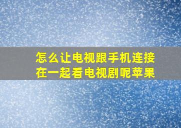 怎么让电视跟手机连接在一起看电视剧呢苹果