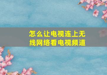 怎么让电视连上无线网络看电视频道