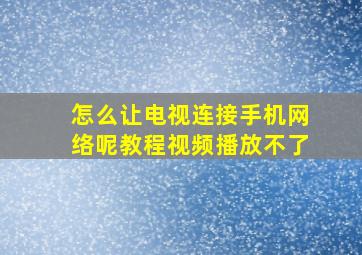 怎么让电视连接手机网络呢教程视频播放不了