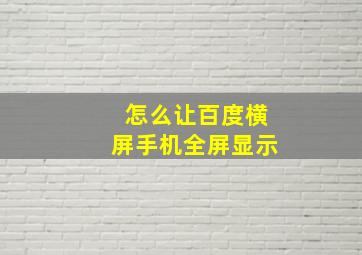 怎么让百度横屏手机全屏显示