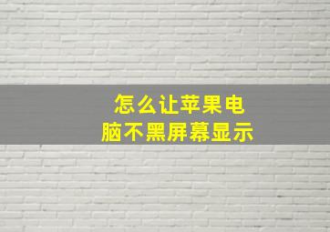 怎么让苹果电脑不黑屏幕显示