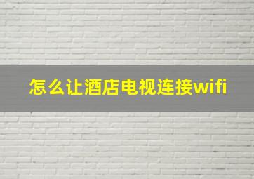 怎么让酒店电视连接wifi