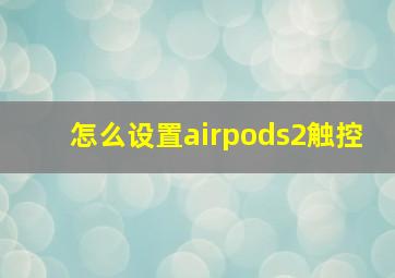 怎么设置airpods2触控