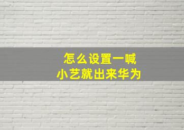 怎么设置一喊小艺就出来华为