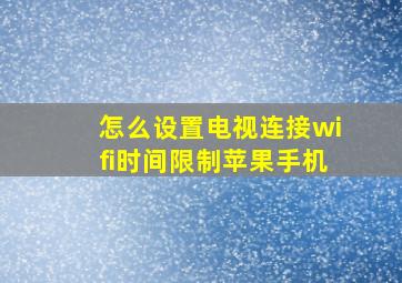 怎么设置电视连接wifi时间限制苹果手机