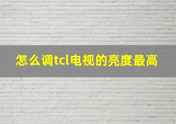 怎么调tcl电视的亮度最高