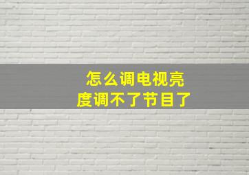 怎么调电视亮度调不了节目了