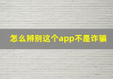 怎么辨别这个app不是诈骗