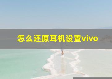 怎么还原耳机设置vivo