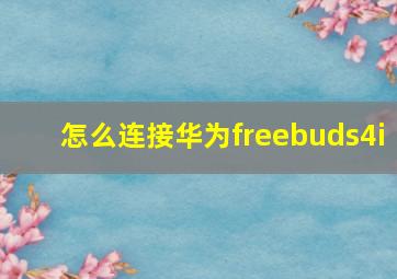 怎么连接华为freebuds4i