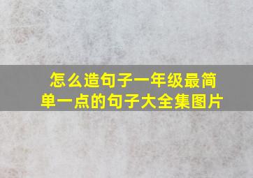 怎么造句子一年级最简单一点的句子大全集图片