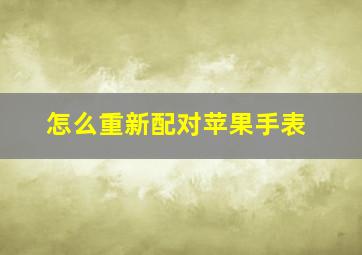 怎么重新配对苹果手表