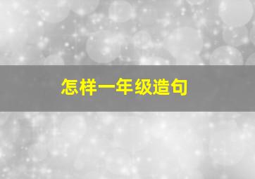 怎样一年级造句