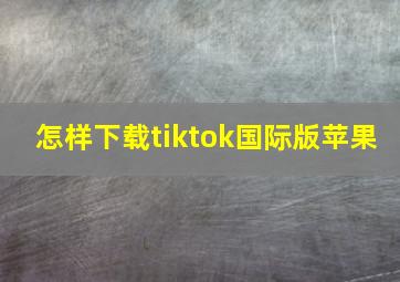 怎样下载tiktok国际版苹果