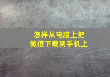 怎样从电脑上把微信下载到手机上