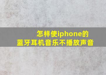 怎样使iphone的蓝牙耳机音乐不播放声音